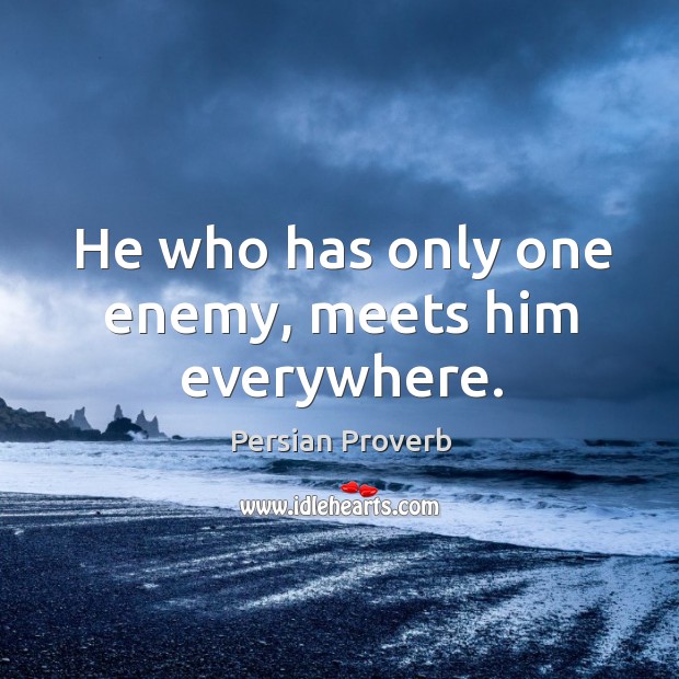 He who has only one enemy, meets him everywhere. Persian Proverbs Image