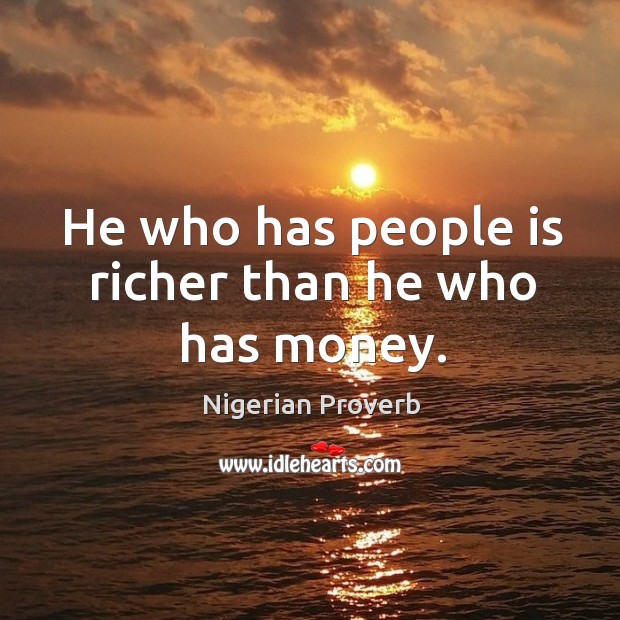 He who has people is richer than he who has money. Nigerian Proverbs Image