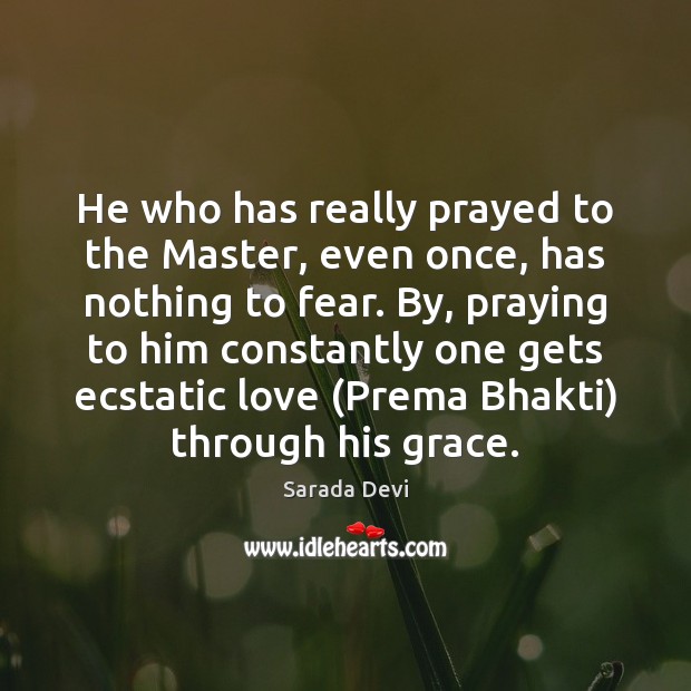 He who has really prayed to the Master, even once, has nothing 