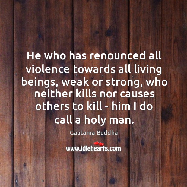 He who has renounced all violence towards all living beings, weak or Image