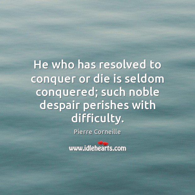 He who has resolved to conquer or die is seldom conquered; such Image