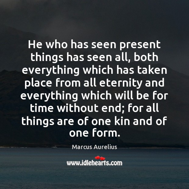 He who has seen present things has seen all, both everything which Marcus Aurelius Picture Quote