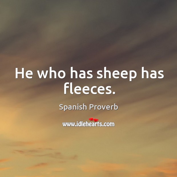 He who has sheep has fleeces. Image