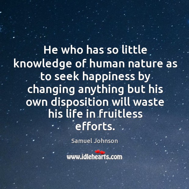 He who has so little knowledge of human nature as to seek happiness Samuel Johnson Picture Quote