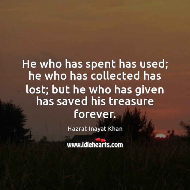 He who has spent has used; he who has collected has lost; Hazrat Inayat Khan Picture Quote