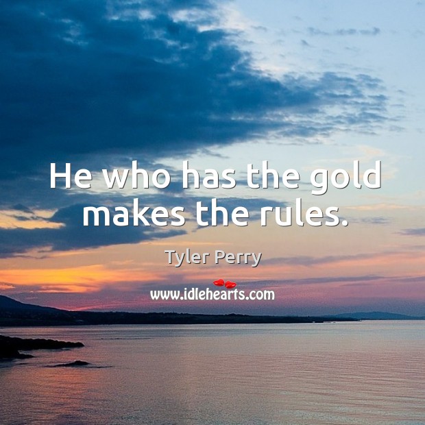 He who has the gold makes the rules. Image