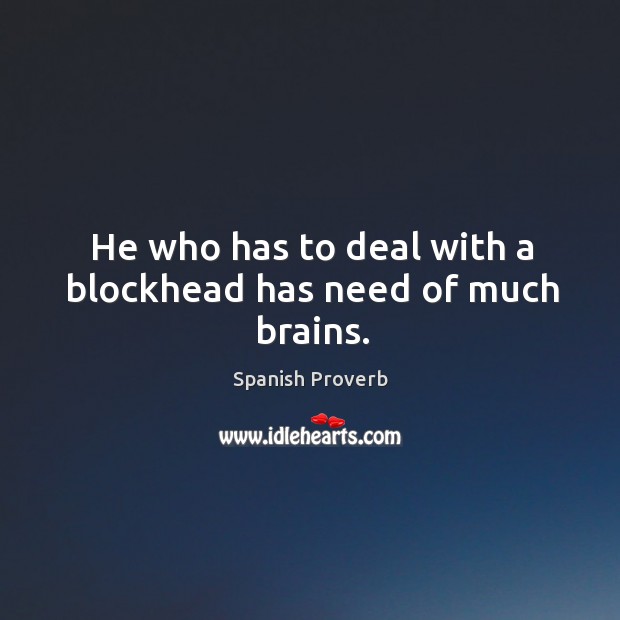 He who has to deal with a blockhead has need of much brains. Image
