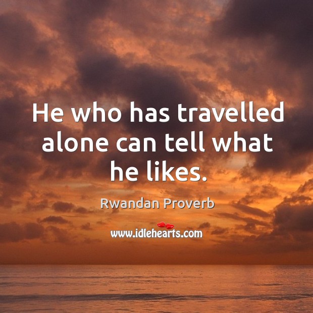 He who has travelled alone can tell what he likes. Rwandan Proverbs Image