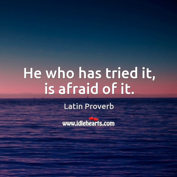 He who has tried it, is afraid of it. Latin Proverbs Image