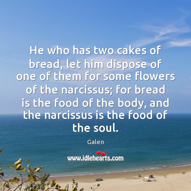 He who has two cakes of bread, let him dispose of one Galen Picture Quote