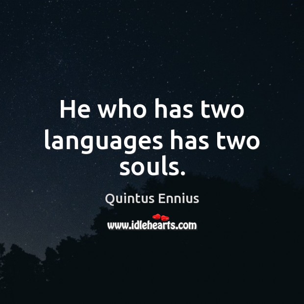 He who has two languages has two souls. Quintus Ennius Picture Quote