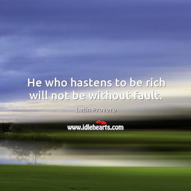 He who hastens to be rich will not be without fault. Latin Proverbs Image