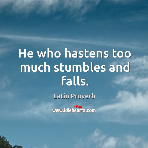 He who hastens too much stumbles and falls. Image