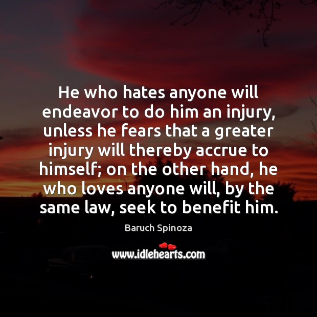 He who hates anyone will endeavor to do him an injury, unless Baruch Spinoza Picture Quote