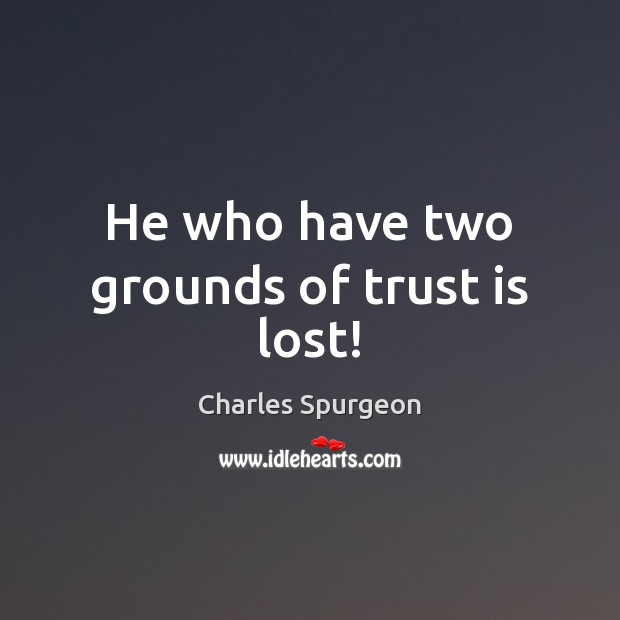 He who have two grounds of trust is lost! Trust Quotes Image