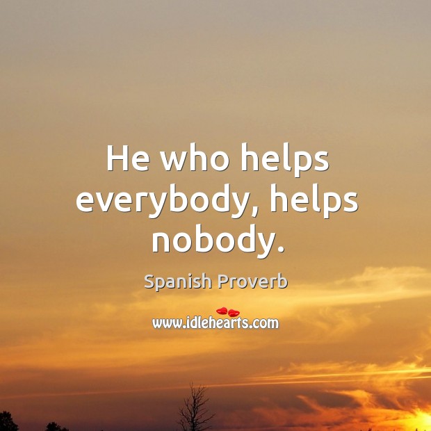 He who helps everybody, helps nobody. Image