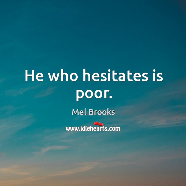 He who hesitates is poor. Mel Brooks Picture Quote