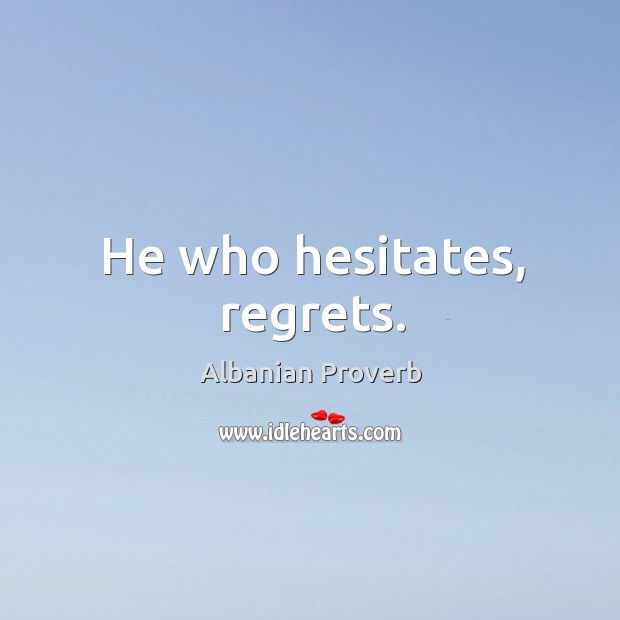 He who hesitates, regrets. Albanian Proverbs Image