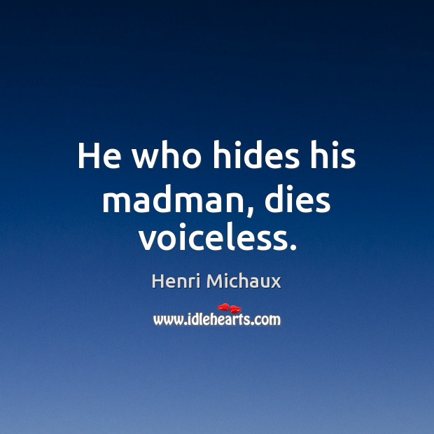 He who hides his madman, dies voiceless. Henri Michaux Picture Quote