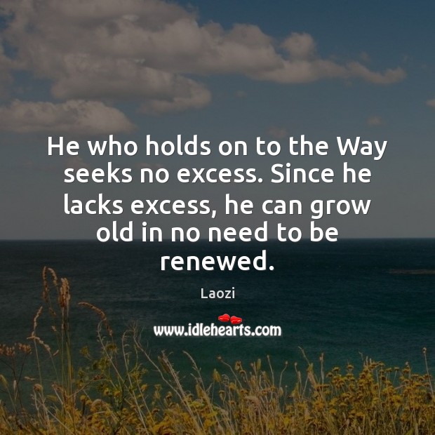 He who holds on to the Way seeks no excess. Since he Laozi Picture Quote