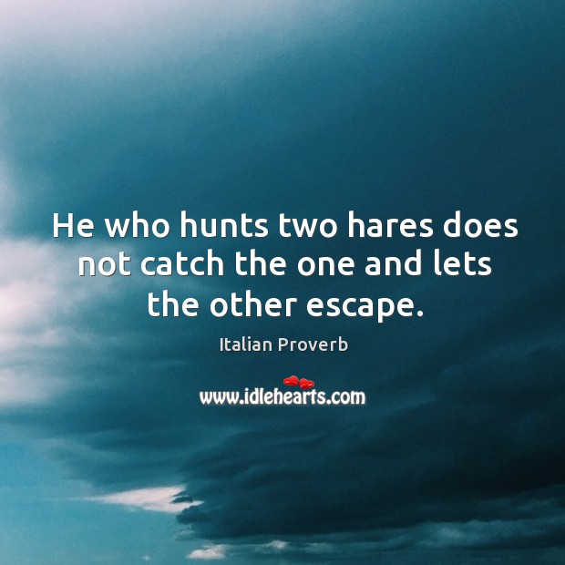 He who hunts two hares does not catch the one and lets the other escape. Image