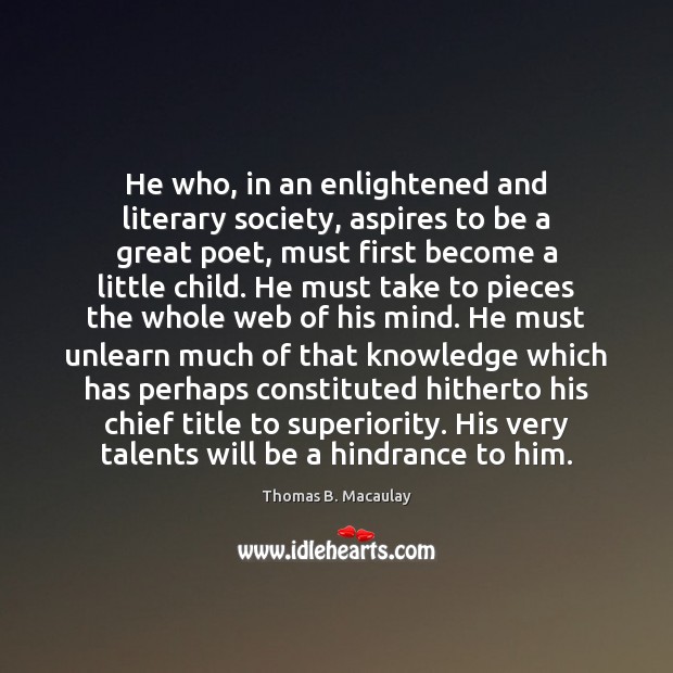 He who, in an enlightened and literary society, aspires to be a Thomas B. Macaulay Picture Quote