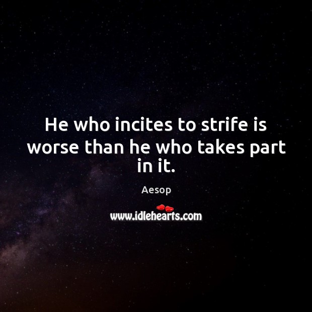 He who incites to strife is worse than he who takes part in it. Aesop Picture Quote