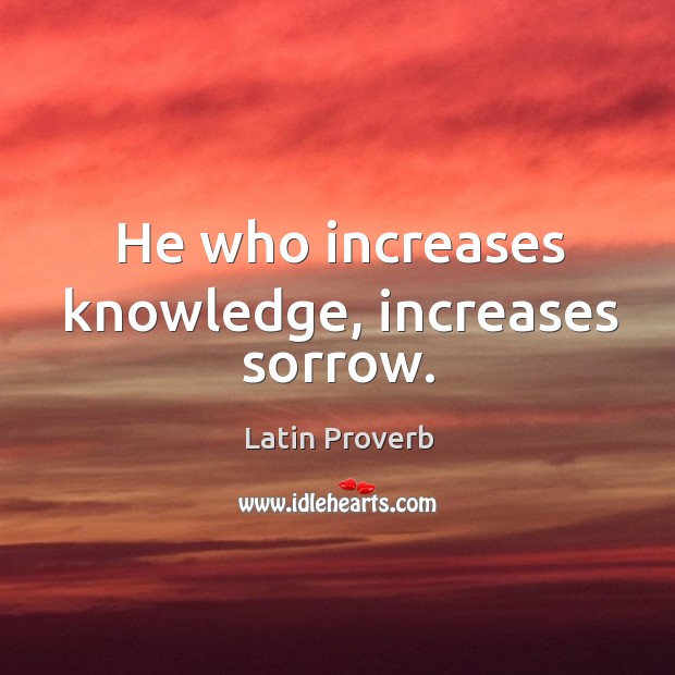 He who increases knowledge, increases sorrow. Latin Proverbs Image