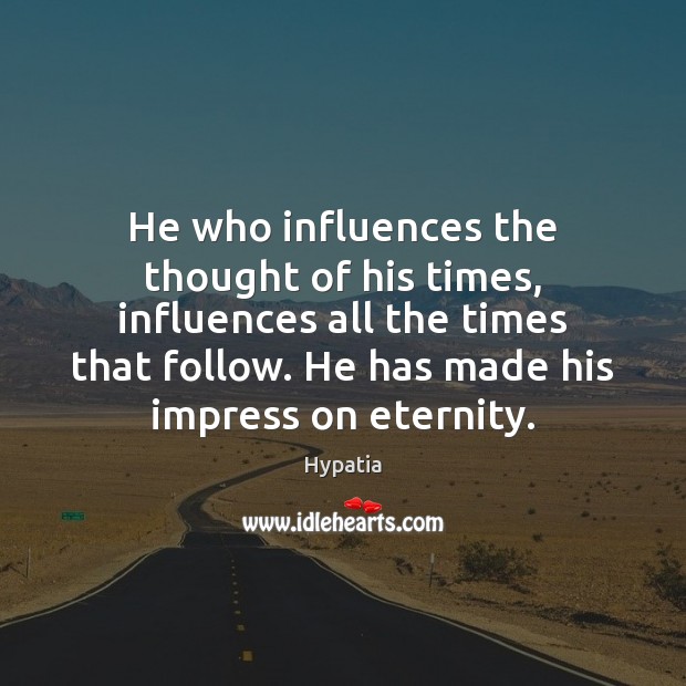 He who influences the thought of his times, influences all the times Hypatia Picture Quote