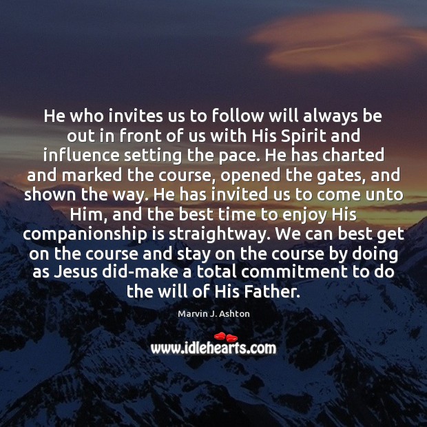 He who invites us to follow will always be out in front Marvin J. Ashton Picture Quote