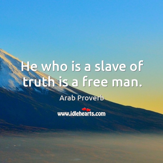 He who is a slave of truth is a free man. Arab Proverbs Image