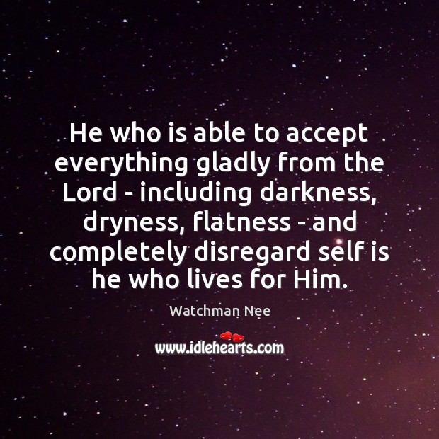 He who is able to accept everything gladly from the Lord – Watchman Nee Picture Quote