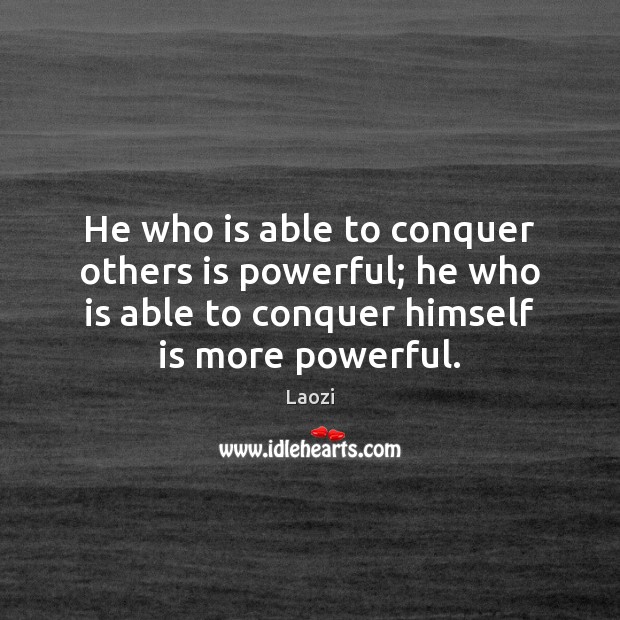 He who is able to conquer others is powerful; he who is Laozi Picture Quote