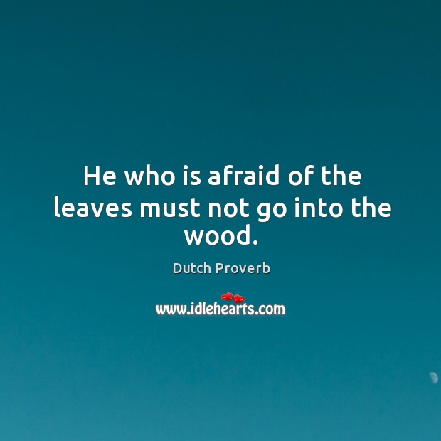 He who is afraid of the leaves must not go into the wood. Dutch Proverbs Image