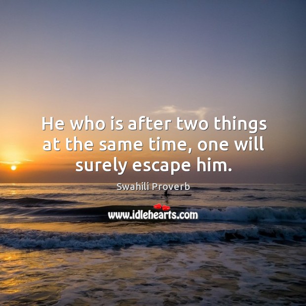 He who is after two things at the same time, one will surely escape him. Swahili Proverbs Image