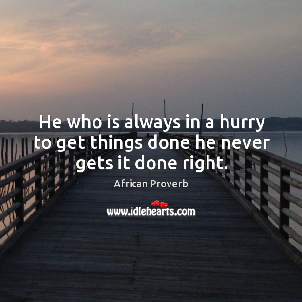 He who is always in a hurry to get things done he never gets it done right. Image