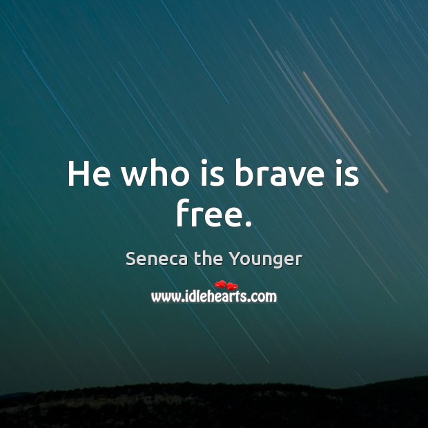 He who is brave is free. Seneca the Younger Picture Quote