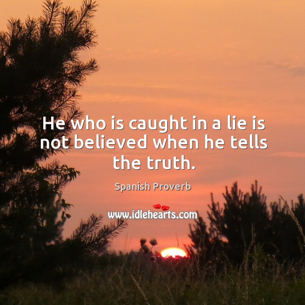 He who is caught in a lie is not believed when he tells the truth. Spanish Proverbs Image