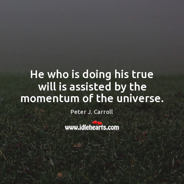 He who is doing his true will is assisted by the momentum of the universe. Peter J. Carroll Picture Quote