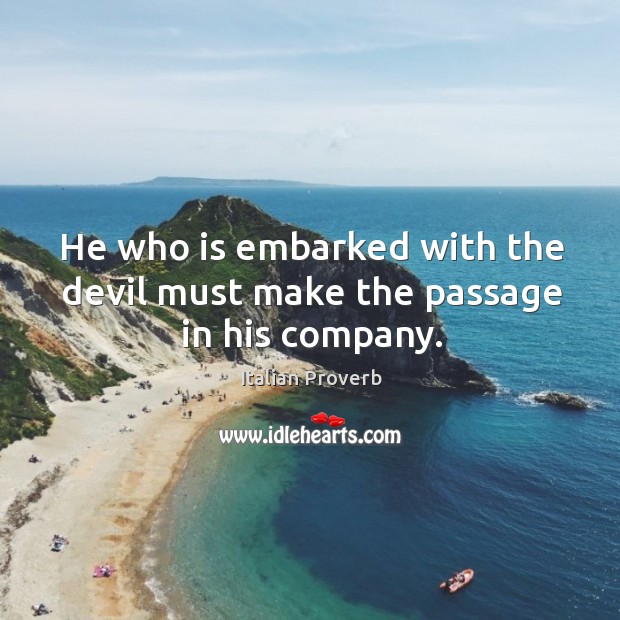 He who is embarked with the devil must make the passage in his company. Image