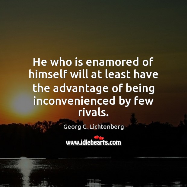 He who is enamored of himself will at least have the advantage Georg C. Lichtenberg Picture Quote
