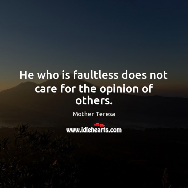 He who is faultless does not care for the opinion of others. Mother Teresa Picture Quote