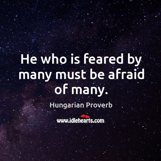 He who is feared by many must be afraid of many. Image