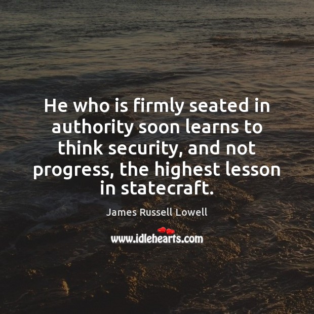 He who is firmly seated in authority soon learns to think security, Image