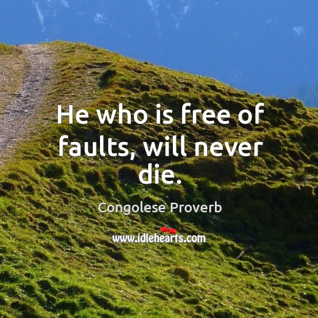 He who is free of faults, will never die. Congolese Proverbs Image