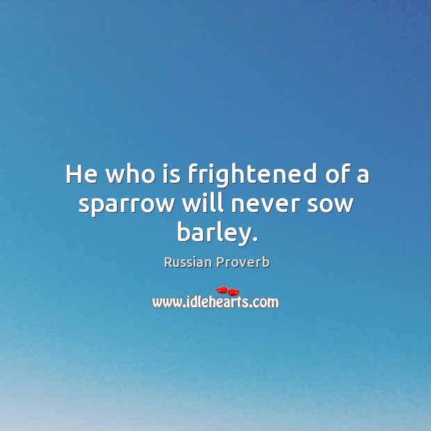 He who is frightened of a sparrow will never sow barley. Image