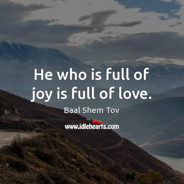 He who is full of joy is full of love. Baal Shem Tov Picture Quote