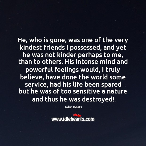 He, who is gone, was one of the very kindest friends I John Keats Picture Quote