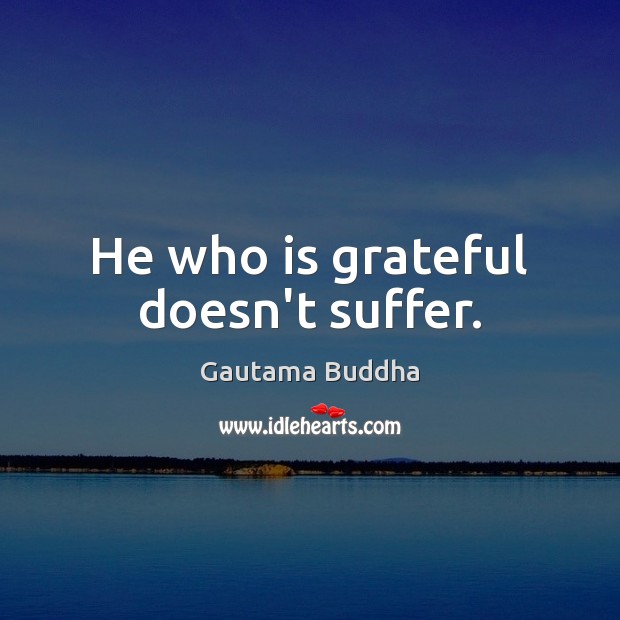He who is grateful doesn’t suffer. Image