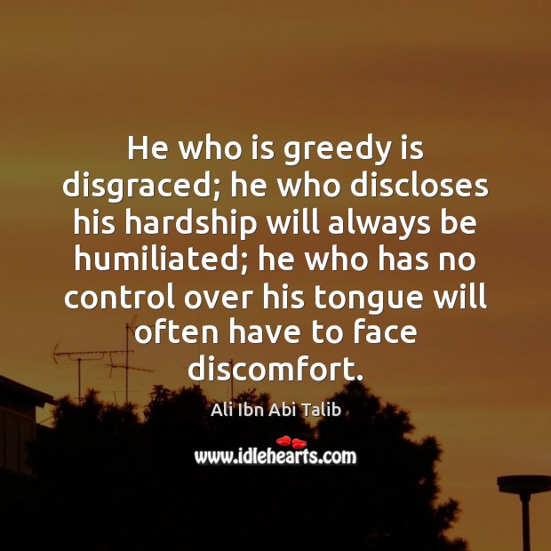 He who is greedy is disgraced; he who discloses his hardship will Ali Ibn Abi Talib Picture Quote